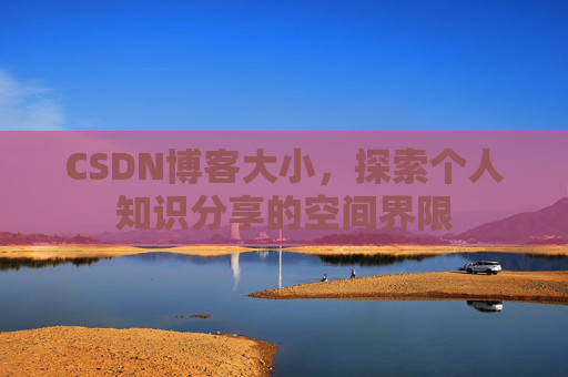 CSDN博客大小，探索个人知识分享的空间界限